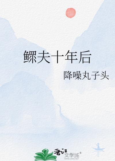鳏夫十年后by降噪丸子头免费阅读