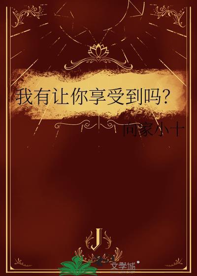 我有让你享受到吗by小清欢内容