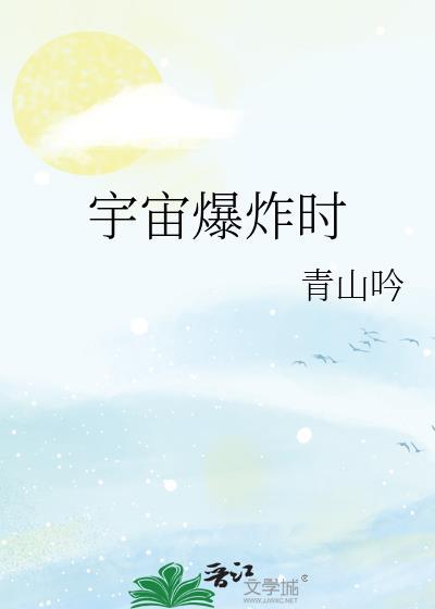 宇宙爆炸时by青山吟TXT