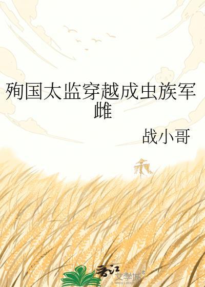 殉国太监穿越成虫族的