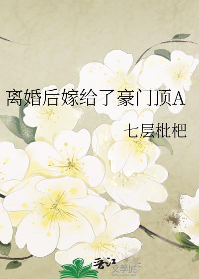 离婚后嫁给了豪门顶A全文免费阅读TXT