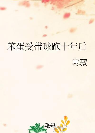 笨蛋受带球跑十年后番外
