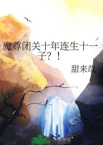 魔尊闭关十年连生十一子TXT