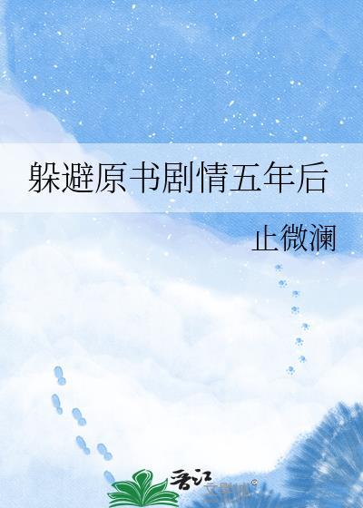 躲避原书剧情五年后 止微澜 笔趣阁