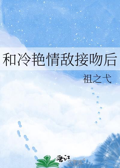 和冷艳情敌接吻后我红了眼