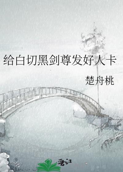 给白切黑剑尊发好人卡在线阅读