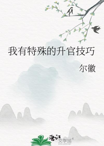我有特殊的升官技巧 尔徽txt