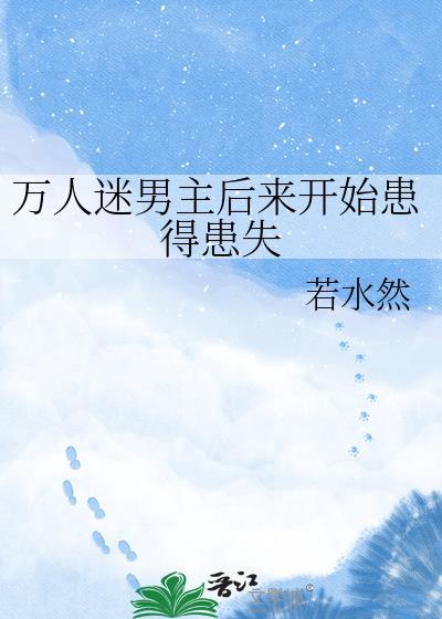 万人迷男主后来开始患得患失的