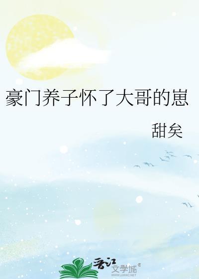 豪门养子怀了大哥崽全集
