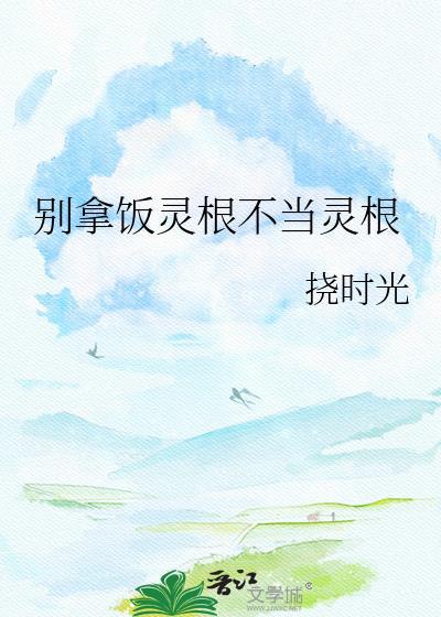 别拿饭灵根不当灵根时扰光