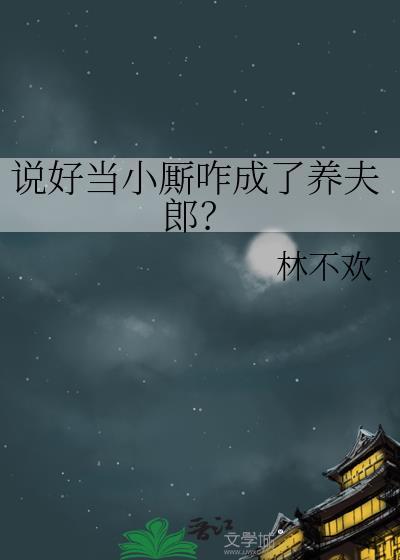 说好当小厮咋成了养夫郎? 林不欢 笔趣阁