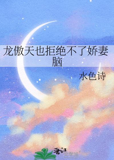 龙傲天也拒绝不了娇妻脑 水色诗 笔趣阁