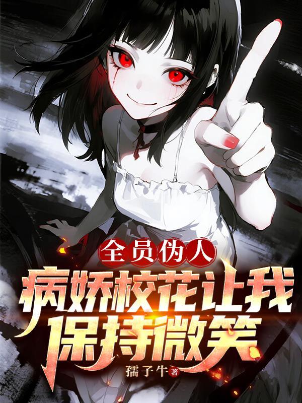 全员伪人病娇校花让我保持微笑txt