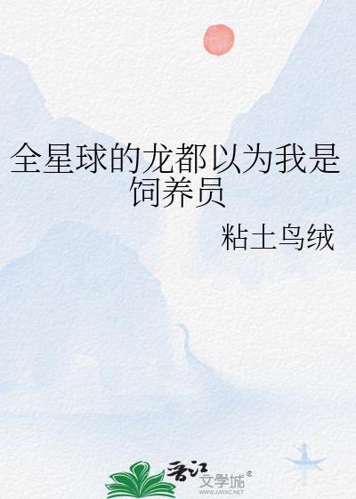 全星球的龙都以为我是饲养员by粘土鸟