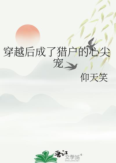 穿越后成了猎户的心尖宠txt