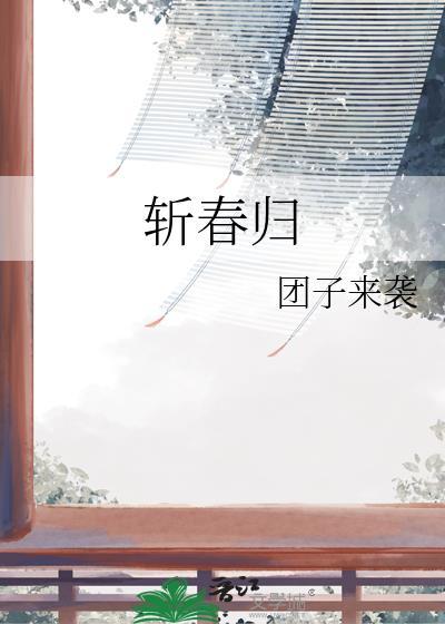 斩春归by团子来袭哪里可以看