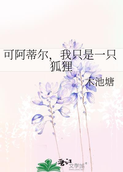 可阿蒂尔我只是一只狐狸免费