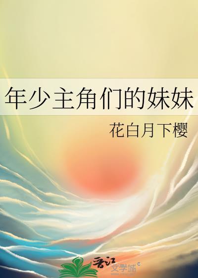 成为年少主角们的妹妹