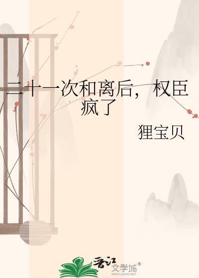 二十一次和离后权臣疯了最新章