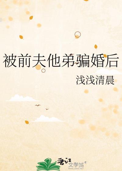 被前夫他弟骗婚后全文免费阅读