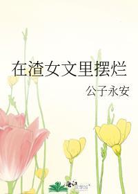 在渣女文里摆烂公子永安资源