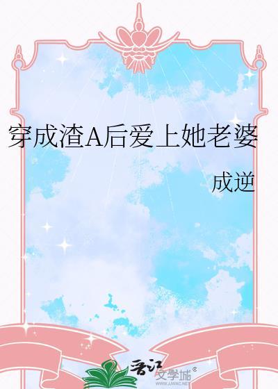 穿成渣A后爱上凄惨女配最新章节