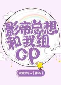 影帝总想和我炒cp无删减免费阅读全文