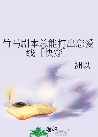 竹马剧本总能打出恋爱线快穿txt