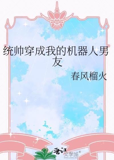 统帅穿成我的机器人男友最新章节更