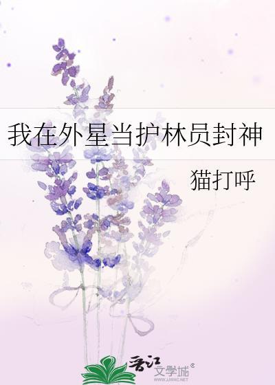 我在外星当护林员封神txt
