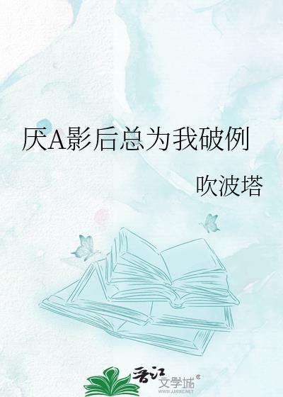 影后总说讨厌我gl全文免费阅读