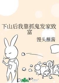 下山后我靠抓鬼发家致富馒头蘸酱