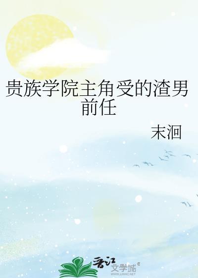 贵族学院主角受的渣男前任末洄