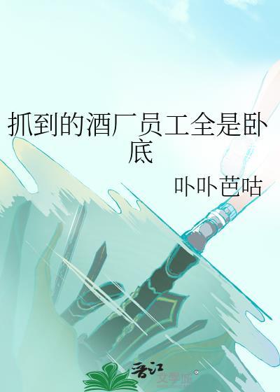 抓到的酒厂员工全是卧底怎么办