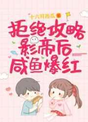 拒绝攻略影帝后咸鱼爆红 十六月西瓜