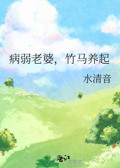 病弱老婆竹马养起水清音TXT完结