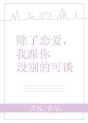 除了恋爱我和你没别的可谈