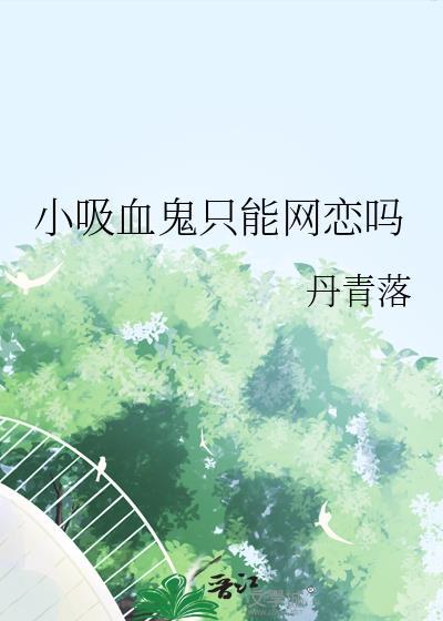小吸血鬼只能网恋吗by丹青落txt