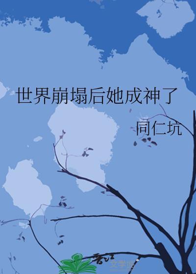 世界崩塌后她成神了全部