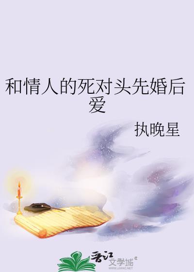 和情人的死对头先婚后爱gl执晚星百度