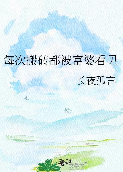 每次搬砖都被富婆看见了
