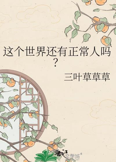 这个世界还有正常人吗三叶草草草免费
