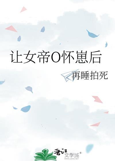 让女帝O怀崽后TXT免费阅读