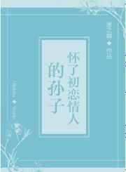 怀了初恋情人的孙子 迷之鹿