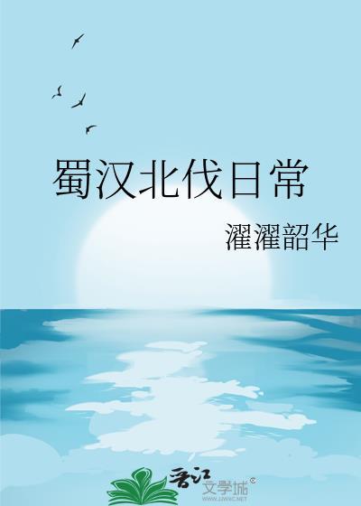 蜀汉北伐日常全文免费阅读