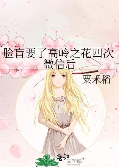 脸盲要了高岭之花四次微信后推文