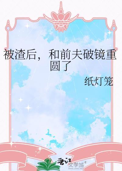 被渣后和前夫破镜重圆了笔趣阁